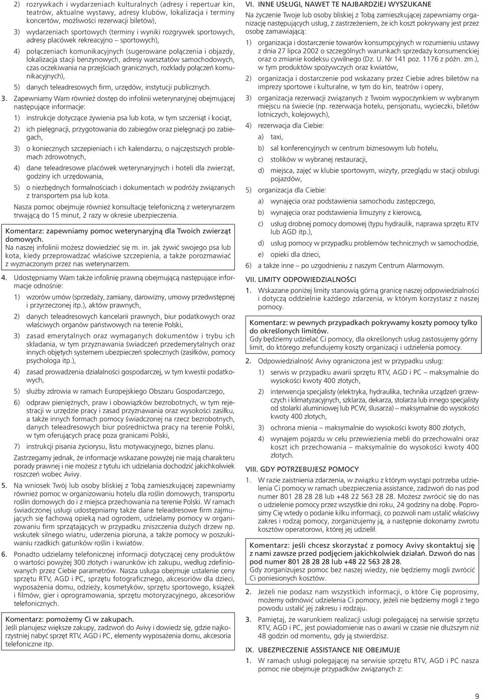 warsztatów samochodowych, czas oczekiwania na przejściach granicznych, rozkłady połączeń komunikacyjnych), 5) danych teleadresowych firm, urzędów, instytucji publicznych. 3.
