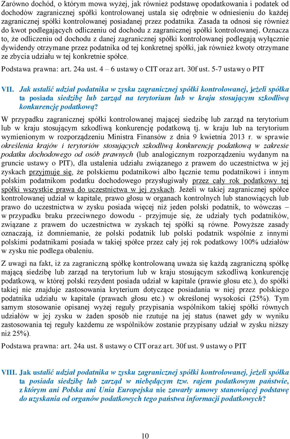 Oznacza to, że odliczeniu od dochodu z danej zagranicznej spółki kontrolowanej podlegają wyłącznie dywidendy otrzymane przez podatnika od tej konkretnej spółki, jak również kwoty otrzymane ze zbycia