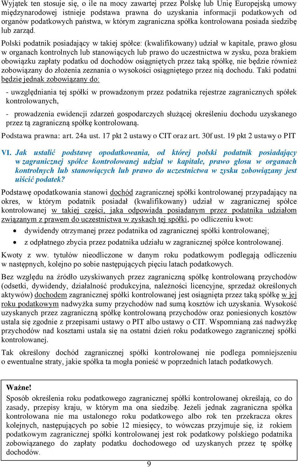 Polski podatnik posiadający w takiej spółce: (kwalifikowany) udział w kapitale, prawo głosu w organach kontrolnych lub stanowiących lub prawo do uczestnictwa w zysku, poza brakiem obowiązku zapłaty