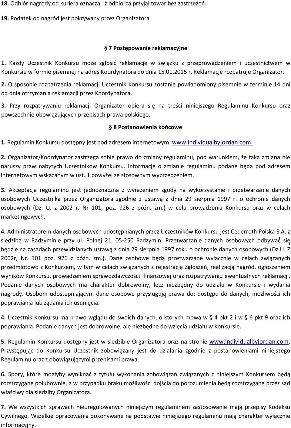 Reklamacje rozpatruje Organizator. 2. O sposobie rozpatrzenia reklamacji Uczestnik Konkursu zostanie powiadomiony pisemnie w terminie 14 dni od dnia otrzymania reklamacji przez Koordynatora. 3.