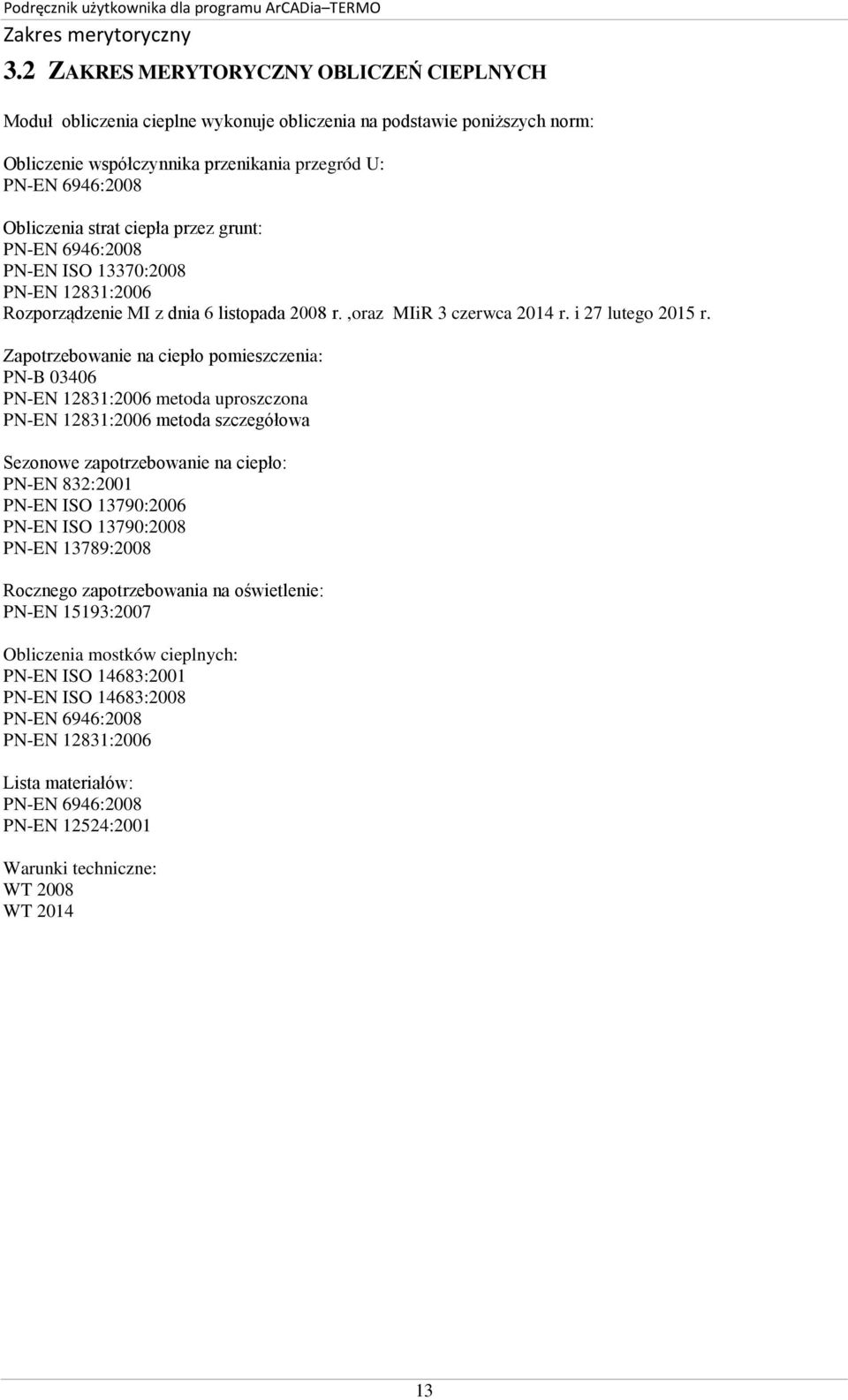 ciepła przez grunt: PN-EN 6946:2008 PN-EN ISO 13370:2008 PN-EN 12831:2006 Rozporządzenie MI z dnia 6 listopada 2008 r.,oraz MIiR 3 czerwca 2014 r. i 27 lutego 2015 r.