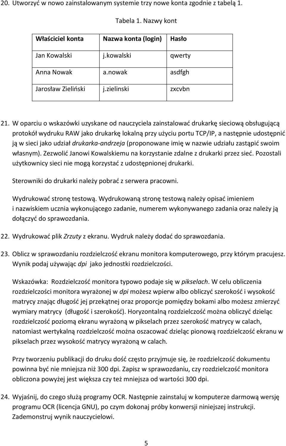 W oparciu o wskazówki uzyskane od nauczyciela zainstalować drukarkę sieciową obsługującą protokół wydruku RAW jako drukarkę lokalną przy użyciu portu TCP/IP, a następnie udostępnić ją w sieci jako