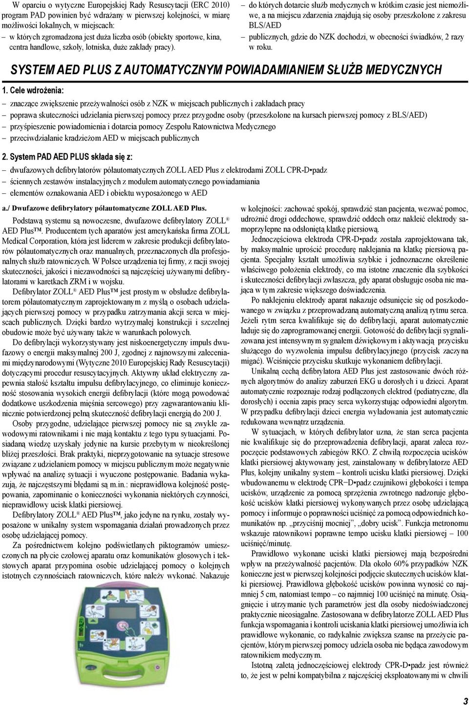 do których dotarcie służb medycznych w krótkim czasie jest niemożliwe, a na miejscu zdarzenia znajdują się osoby przeszkolone z zakresu BLS/AED publicznych, gdzie do NZK dochodzi, w obecności