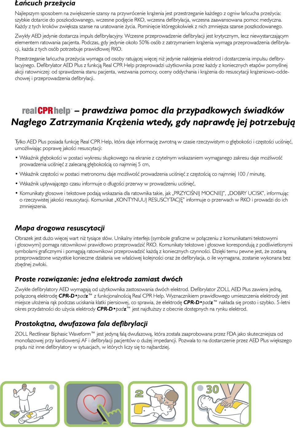 Zwykły AED jedynie dostarcza impuls defibrylacyjny. Wczesne przeprowadzenie defibrylacji jest krytycznym, lecz niewystarczającym elementem ratowania pacjenta.