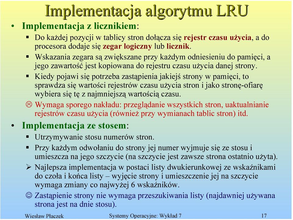 Kiedy pojawi się potrzeba zastąpienia jakiejś strony w pamięci, to sprawdza się wartości rejestrów czasu użycia stron i jako stronę-ofiarę wybiera się tę z najmniejszą wartością czasu.