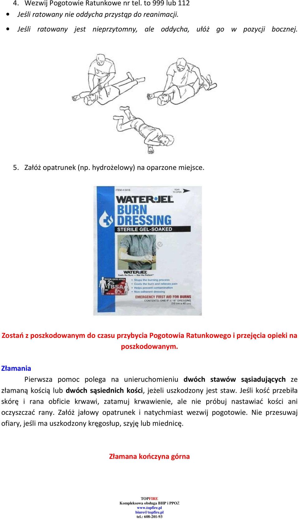 Złamania Pierwsza pomoc polega na unieruchomieniu dwóch stawów sąsiadujących ze złamaną kością lub dwóch sąsiednich kości, jeżeli uszkodzony jest staw.