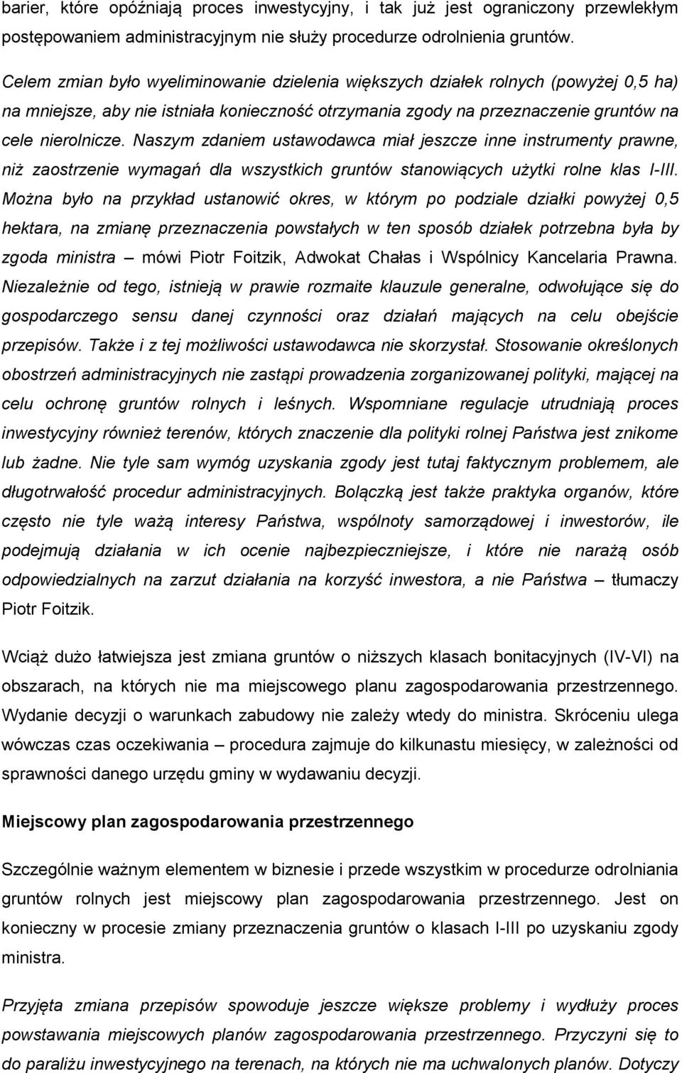 Naszym zdaniem ustawodawca miał jeszcze inne instrumenty prawne, niż zaostrzenie wymagań dla wszystkich gruntów stanowiących użytki rolne klas I-III.