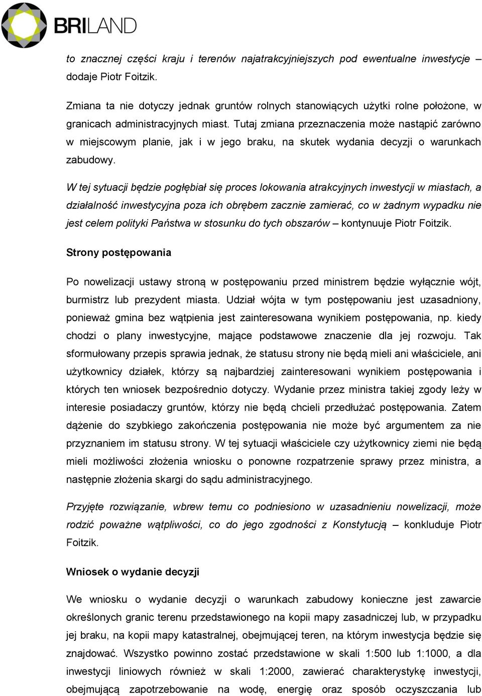 Tutaj zmiana przeznaczenia może nastąpić zarówno w miejscowym planie, jak i w jego braku, na skutek wydania decyzji o warunkach zabudowy.