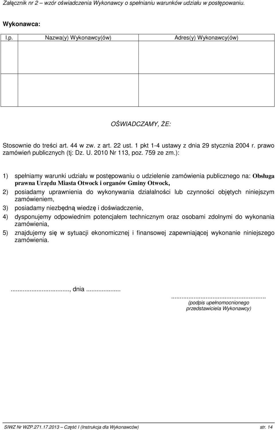 ): 1) spełniamy warunki udziału w postępowaniu o udzielenie zamówienia publicznego na: Obsługa prawna Urzędu Miasta Otwock i organów Gminy Otwock, 2) posiadamy uprawnienia do wykonywania działalności