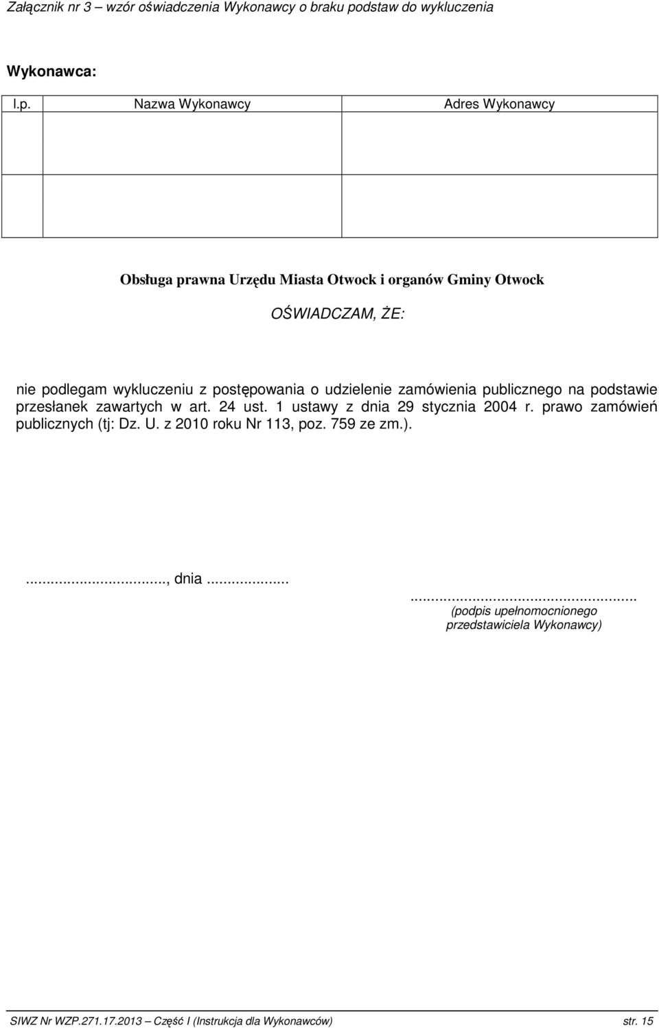 Nazwa Wykonawcy Adres Wykonawcy Obsługa prawna Urzędu Miasta Otwock i organów Gminy Otwock OŚWIADCZAM, śe: nie podlegam wykluczeniu z