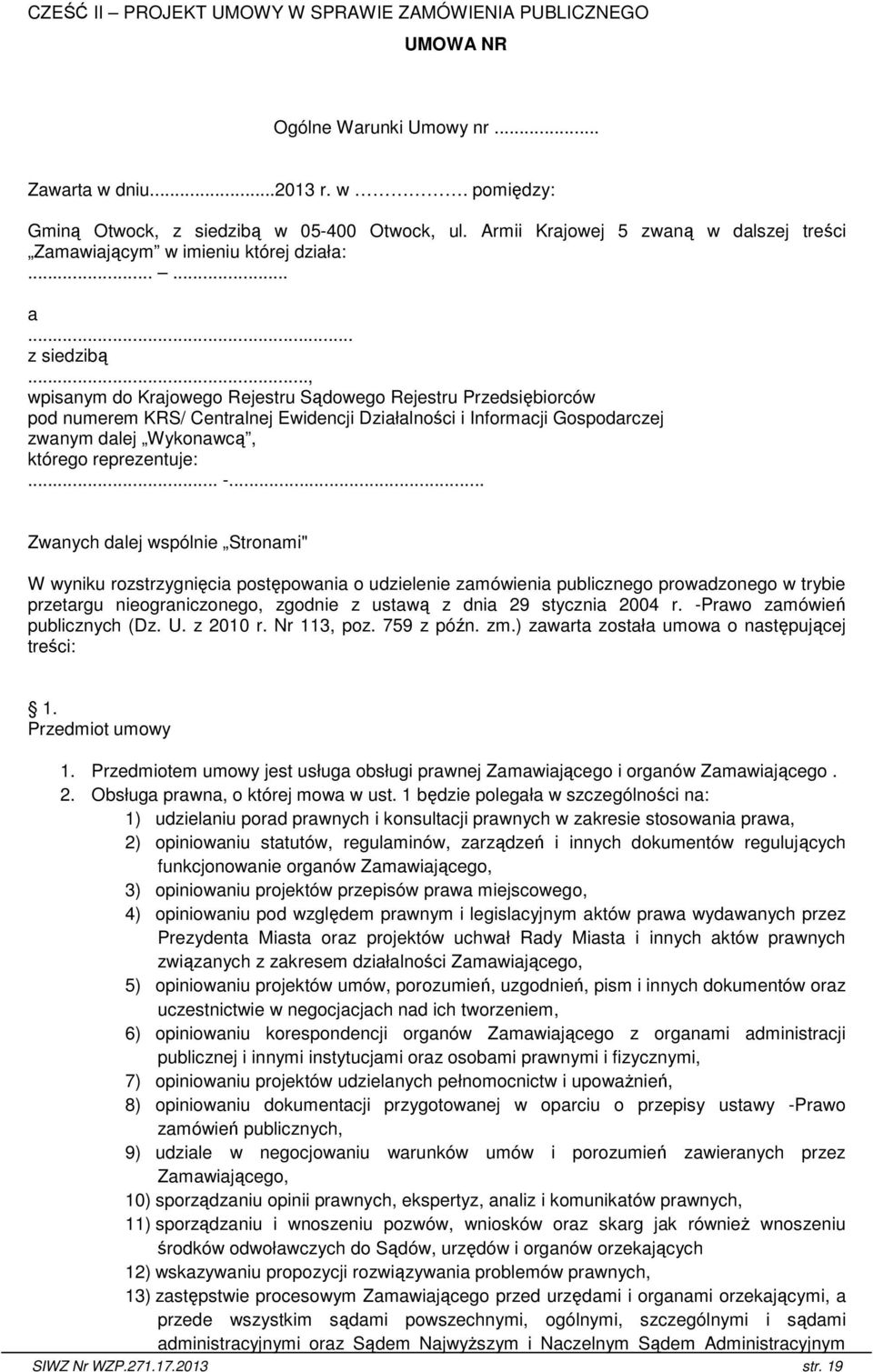 .., wpisanym do Krajowego Rejestru Sądowego Rejestru Przedsiębiorców pod numerem KRS/ Centralnej Ewidencji Działalności i Informacji Gospodarczej zwanym dalej Wykonawcą, którego reprezentuje:... -.
