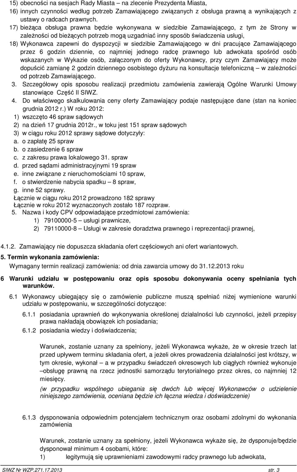 dyspozycji w siedzibie Zamawiającego w dni pracujące Zamawiającego przez 6 godzin dziennie, co najmniej jednego radcę prawnego lub adwokata spośród osób wskazanych w Wykazie osób, załączonym do