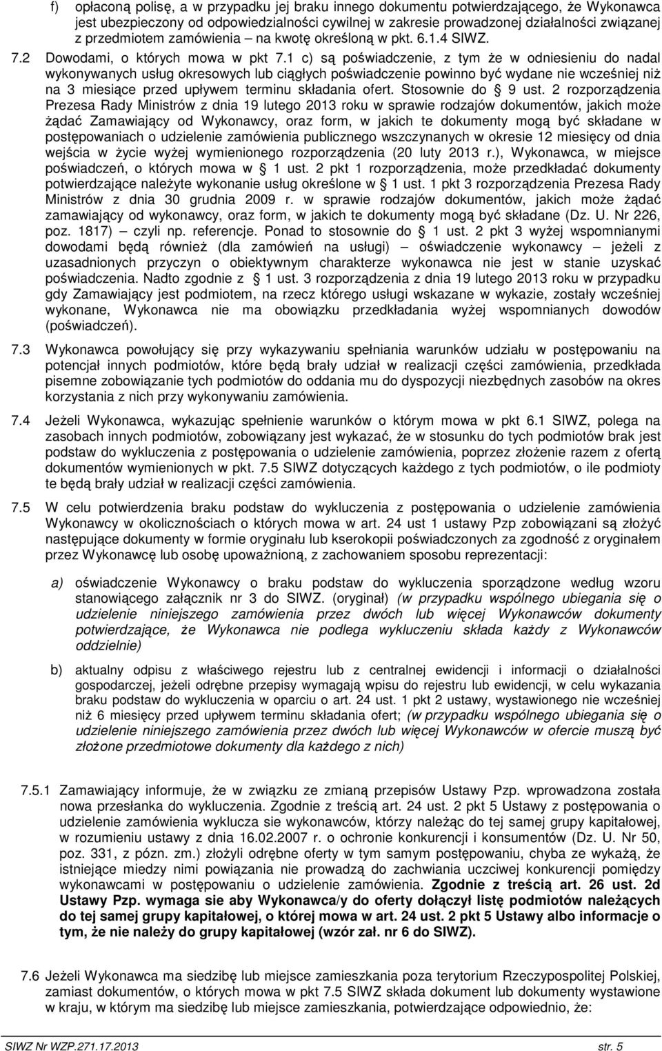 1 c) są poświadczenie, z tym Ŝe w odniesieniu do nadal wykonywanych usług okresowych lub ciągłych poświadczenie powinno być wydane nie wcześniej niŝ na 3 miesiące przed upływem terminu składania