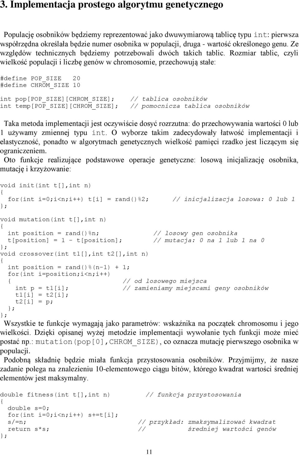 Rozmiar tablic, czyli wielkość populacji i liczbę genów w chromosomie, przechowują stałe: #define POP_SIZE 20 #define CHROM_SIZE 10 int pop[pop_size][chrom_size]; int temp[pop_size][chrom_size]; //