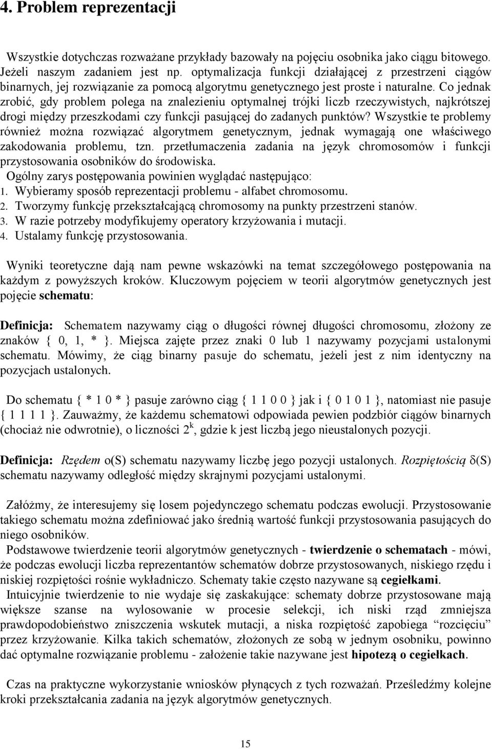 Co jednak zrobić, gdy problem polega na znalezieniu optymalnej trójki liczb rzeczywistych, najkrótszej drogi między przeszkodami czy funkcji pasującej do zadanych punktów?
