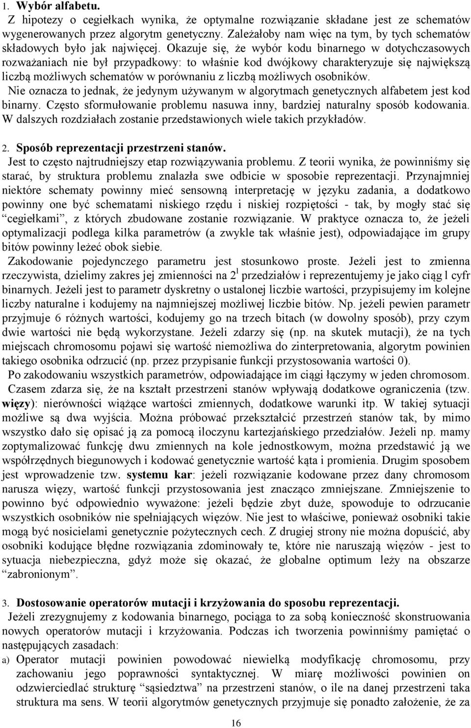 Okazuje się, że wybór kodu binarnego w dotychczasowych rozważaniach nie był przypadkowy: to właśnie kod dwójkowy charakteryzuje się największą liczbą możliwych schematów w porównaniu z liczbą