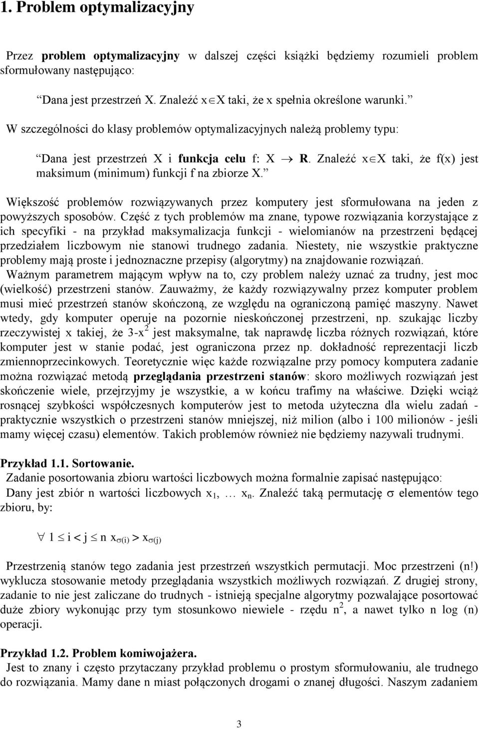 Znaleźć xx taki, że f(x) jest maksimum (minimum) funkcji f na zbiorze X. Większość problemów rozwiązywanych przez komputery jest sformułowana na jeden z powyższych sposobów.