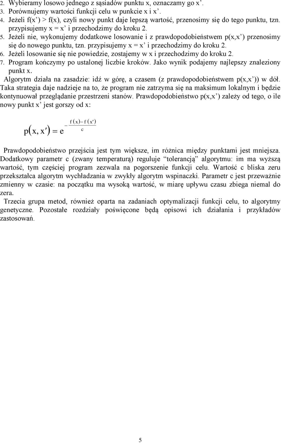 Jeżeli nie, wykonujemy dodatkowe losowanie i z prawdopodobieństwem p(x,x ) przenosimy się do nowego punktu, tzn. przypisujemy x = x i przechodzimy do kroku 2. 6.