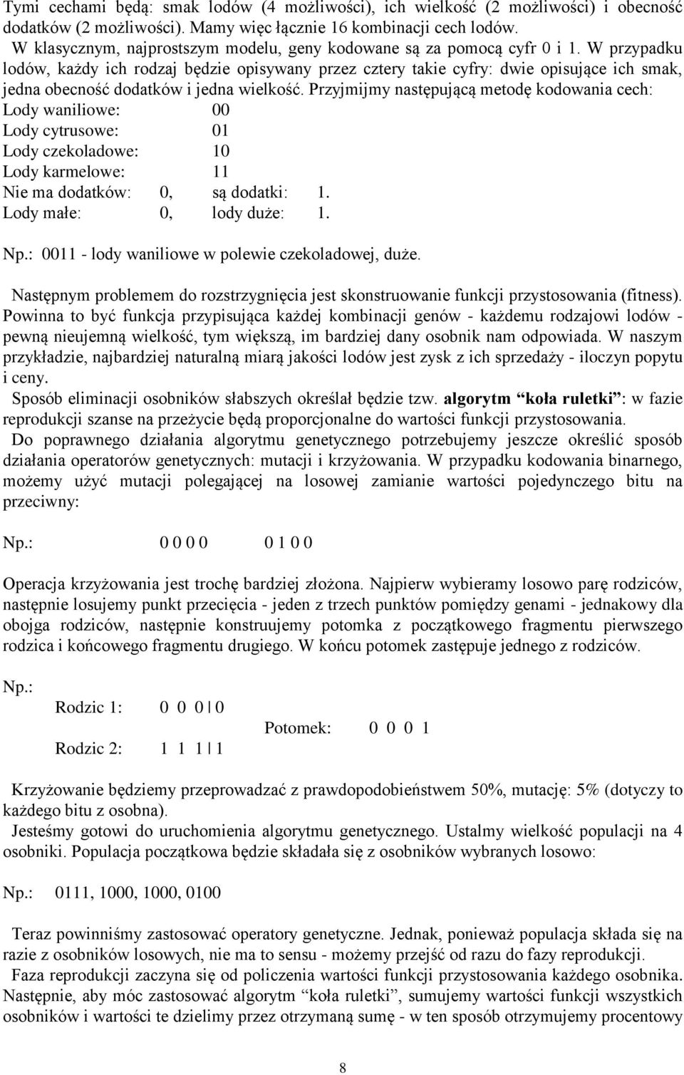 W przypadku lodów, każdy ich rodzaj będzie opisywany przez cztery takie cyfry: dwie opisujące ich smak, jedna obecność dodatków i jedna wielkość.