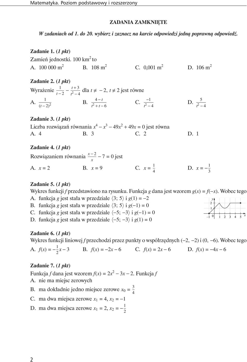 5 t 2-4 Zadanie 3. (1 pkt) Liczba rozwiàzaƒ równania x 4 - x 3-49x 2 + 49x =0jest równa A. 4 B. 3 C. 2 D. 1 Zadanie 4. (1 pkt) Rozwiàzaniem równania x - 2-7=0jest x A. x =2 B. x =9 C. x = 1 4 D.