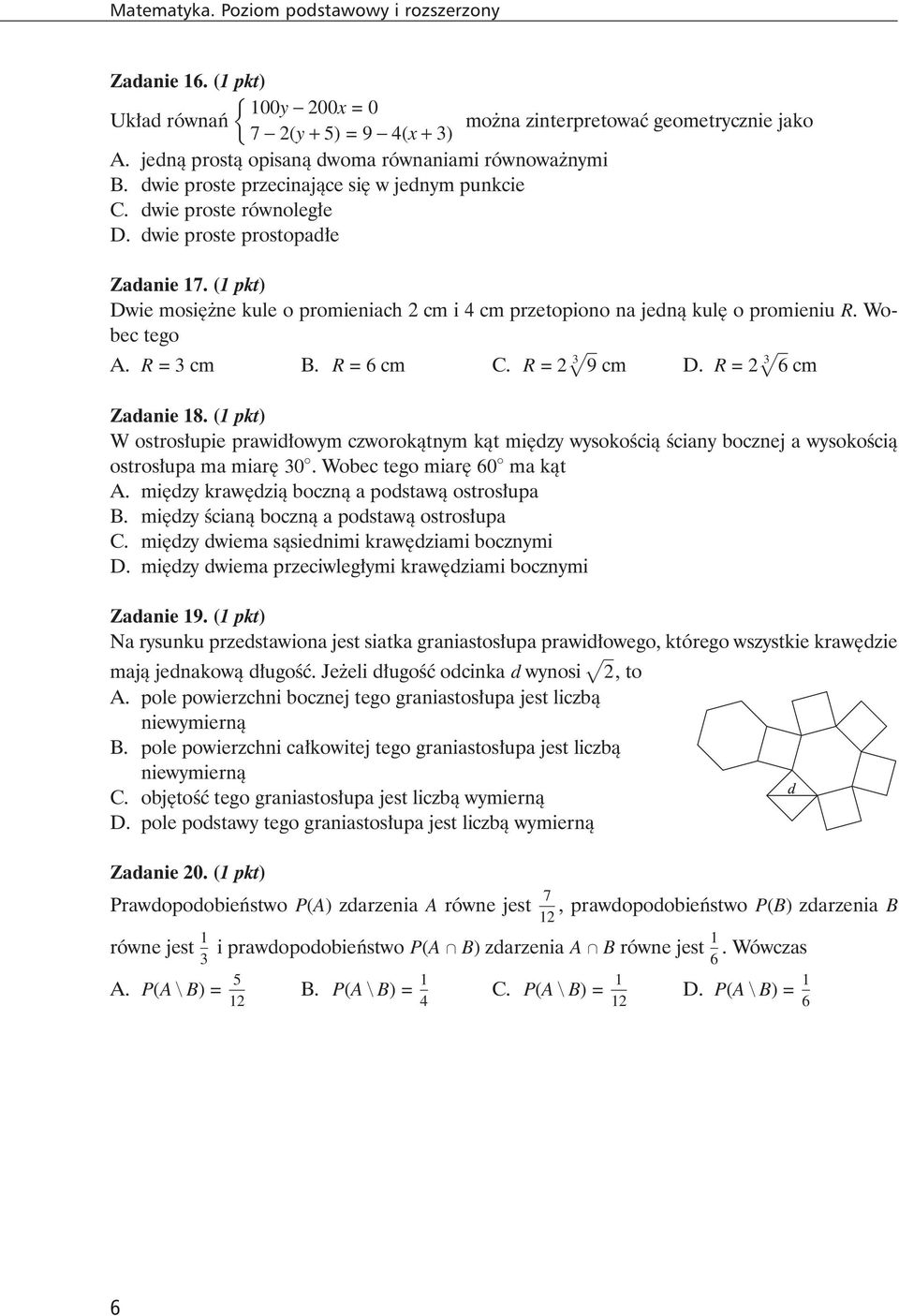 (1 pkt) Dwie mosi ne kule o promieniach 2 cm i 4 cm przetopiono na jednà kul o promieniu R. Wobec tego A. R =3cm B. R =6cm C. R =2 3 9 cm D. R =2 3 6 cm Zadanie 18.