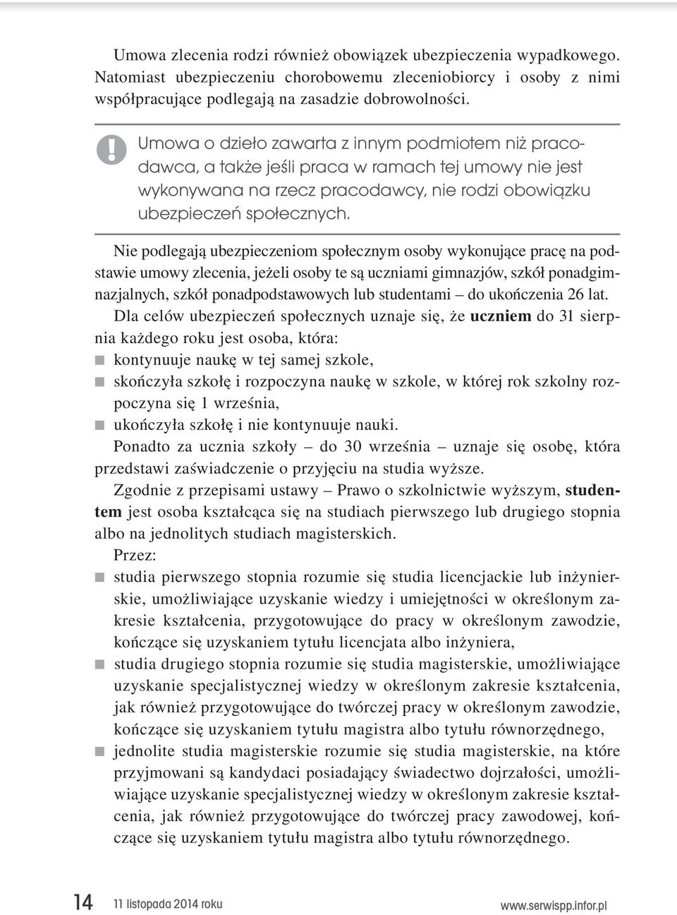 Nie podlegają ubezpieczeniom społecznym osoby wykonujące pracę na podstawie umowy zlecenia, jeżeli osoby te są uczniami gimnazjów, szkół ponadgimnazjalnych, szkół ponadpodstawowych lub studentami do