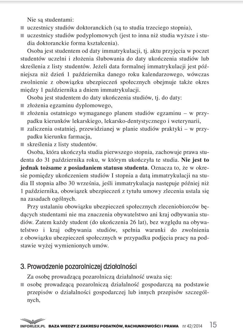 Jeżeli data formalnej immatrykulacji jest późniejsza niż dzień 1 października danego roku kalendarzowego, wówczas zwolnienie z obowiązku ubezpieczeń społecznych obejmuje także okres między 1