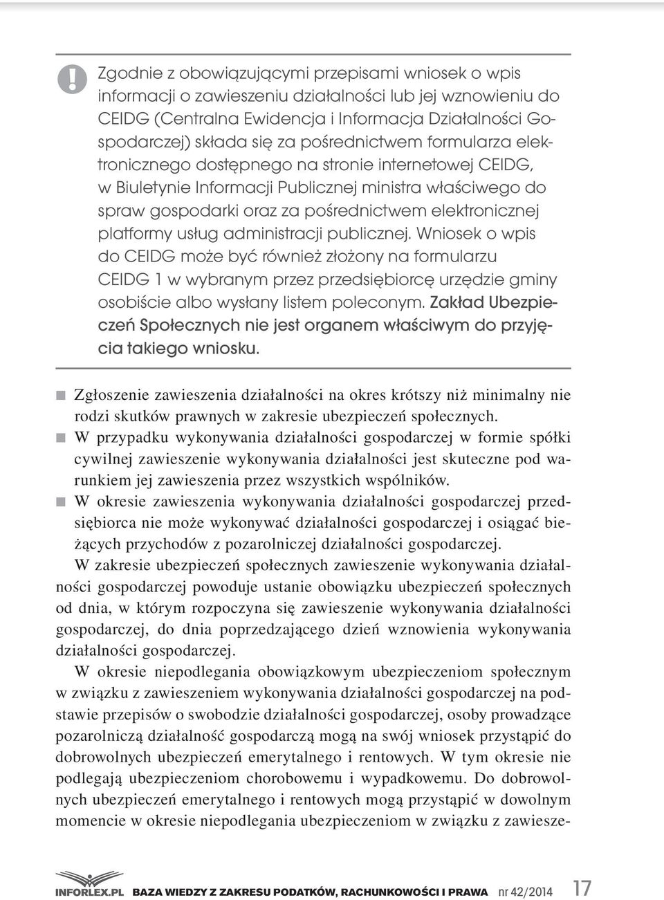 platformy usług administracji publicznej. Wniosek o wpis do CEIDG może być również złożony na formularzu CEIDG 1 w wybranym przez przedsiębiorcę urzędzie gminy osobiście albo wysłany listem poleconym.