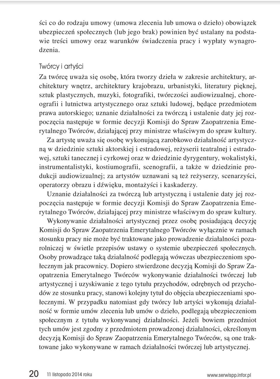 Twórcy i artyści Za twórcę uważa się osobę, która tworzy dzieła w zakresie architektury, architektury wnętrz, architektury krajobrazu, urbanistyki, literatury pięknej, sztuk plastycznych, muzyki,