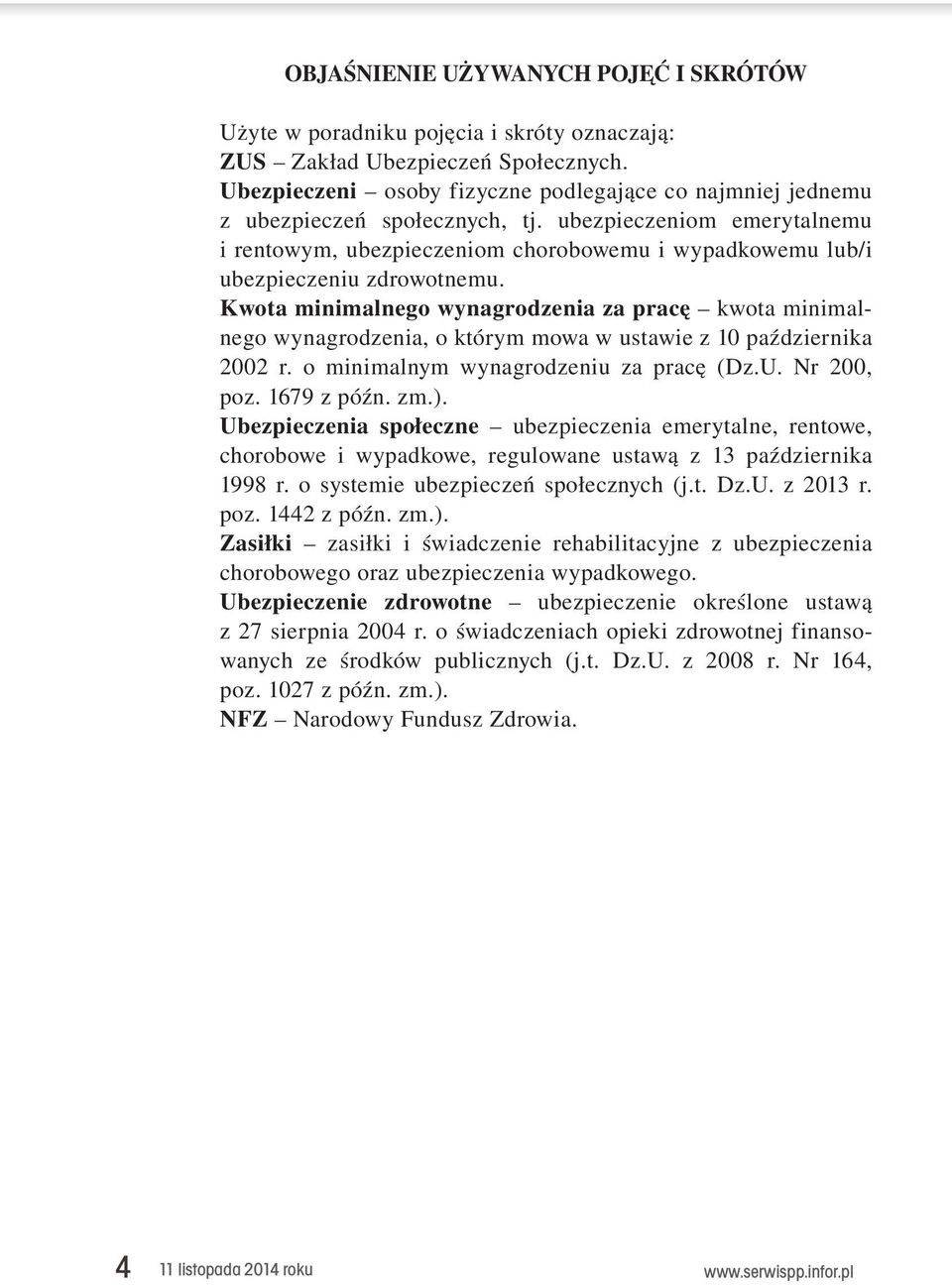 ubezpieczeniom emerytalnemu i rentowym, ubezpieczeniom chorobowemu i wypadkowemu lub/i ubezpieczeniu zdrowotnemu.