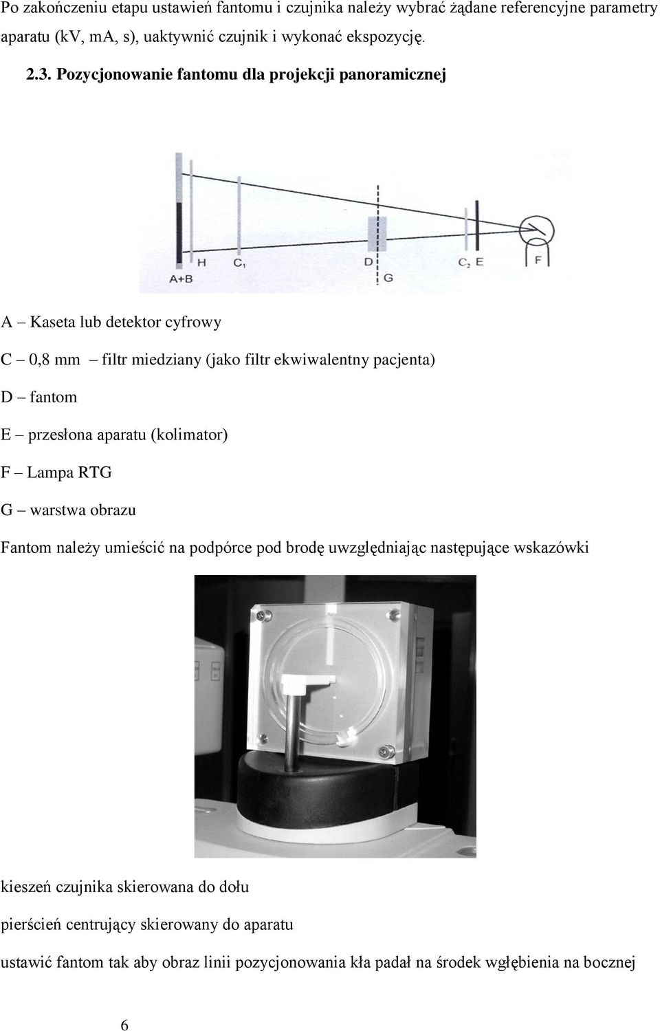 przesłona aparatu (kolimator) F Lampa RTG G warstwa obrazu Fantom należy umieścić na podpórce pod brodę uwzględniając następujące wskazówki kieszeń