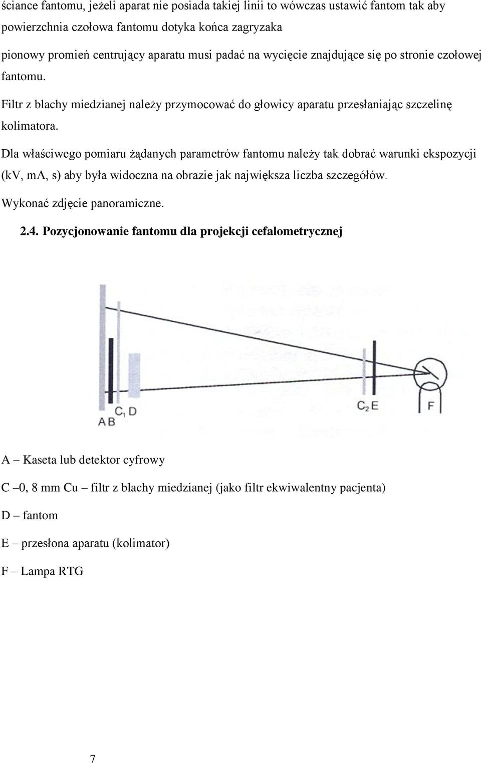 Dla właściwego pomiaru żądanych parametrów fantomu należy tak dobrać warunki ekspozycji (kv, ma, s) aby była widoczna na obrazie jak największa liczba szczegółów.