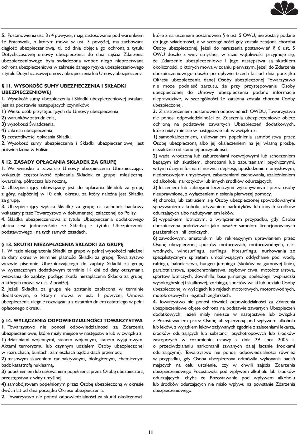 ryzyka ubezpieczeniowego z tytułu Dotychczasowej umowy ubezpieczenia lub Umowy ubezpieczenia. 11. WYSOKOŚĆ SUMY UBEZPIECZENIA I SKŁADKI UBEZPIECZENIOWEJ 1.