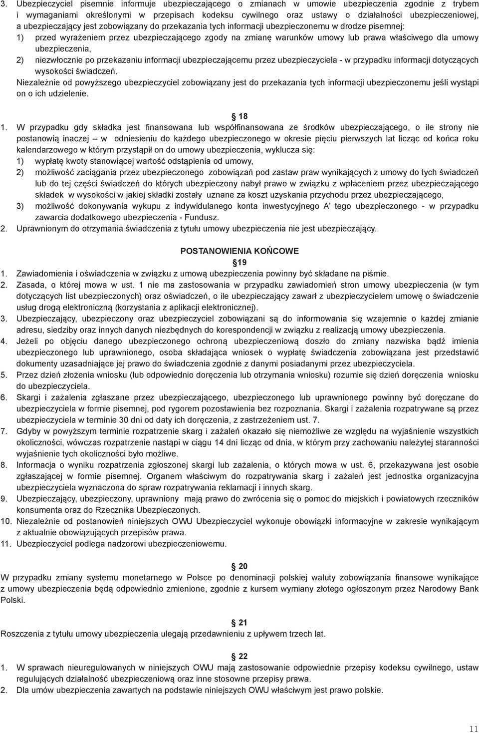 prawa właściwego dla umowy ubezpieczenia, 2) niezwłocznie po przekazaniu informacji ubezpieczającemu przez ubezpieczyciela - w przypadku informacji dotyczących wysokości świadczeń.