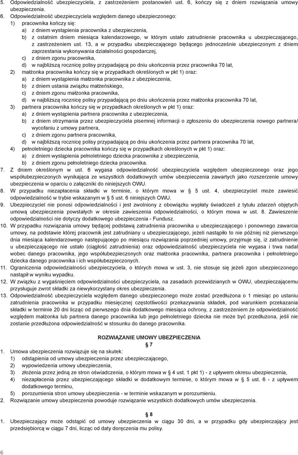 Odpowiedzialność ubezpieczyciela względem danego ubezpieczonego: 1) pracownika kończy się: a) z dniem wystąpienia pracownika z ubezpieczenia, b) z ostatnim dniem miesiąca kalendarzowego, w którym