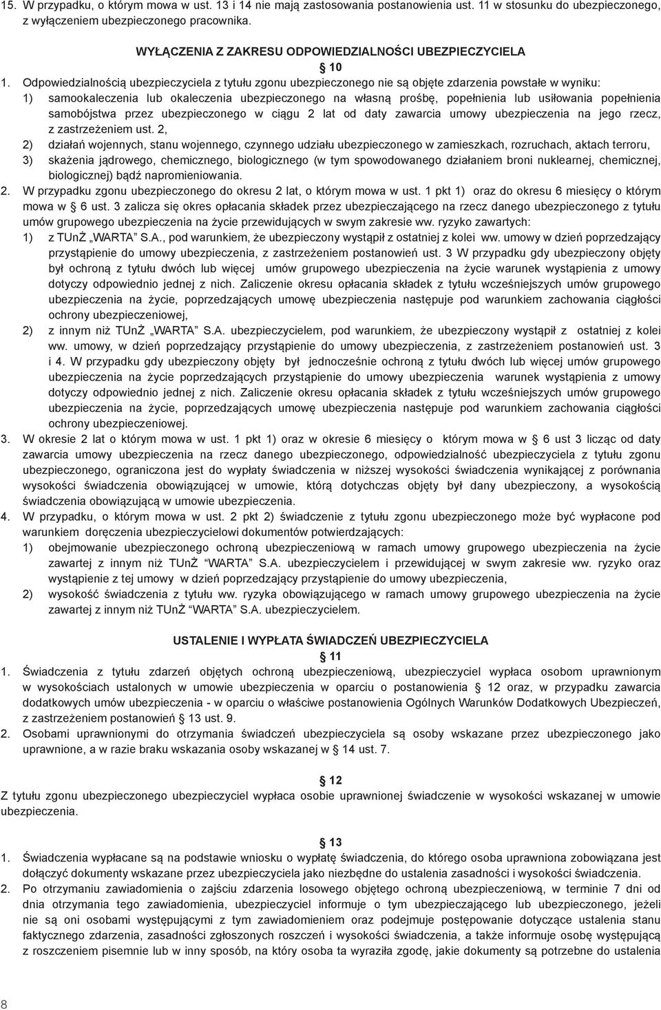 Odpowiedzialnością ubezpieczyciela z tytułu zgonu ubezpieczonego nie są objęte zdarzenia powstałe w wyniku: 1) samookaleczenia lub okaleczenia ubezpieczonego na własną prośbę, popełnienia lub
