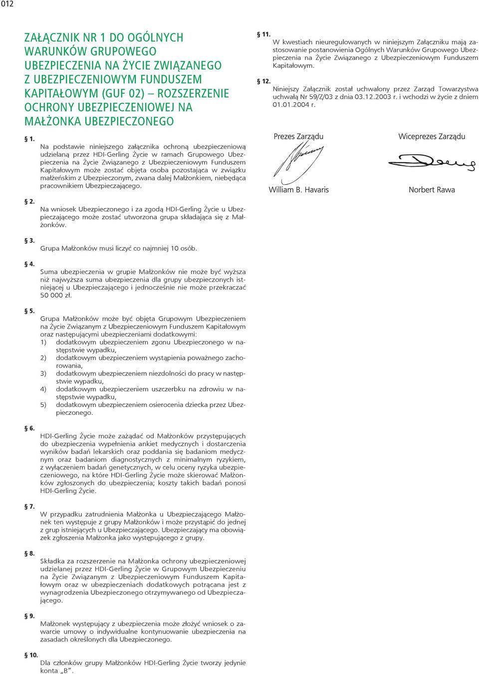 Niniejszy Załącznik został uchwalony przez Zarząd Towarzystwa uchwałą Nr 59/Z/03 z dnia 03.12.2003 r. i wchodzi w życie z dniem 01.01.2004 r. 1. 2. 3. 4. 5. 6. 7. 8. 9.