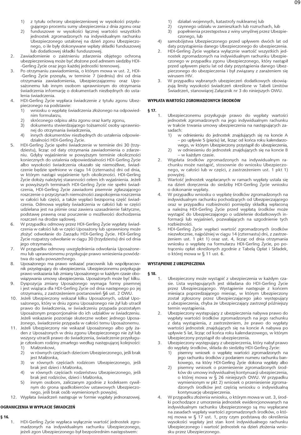 Zawiadomienie o zaistnieniu zdarzenia objętego ochroną ubezpieczeniową może być złożone pod adresem siedziby HDI- -Gerling Życie oraz jego każdej jednostki terenowej. 3.