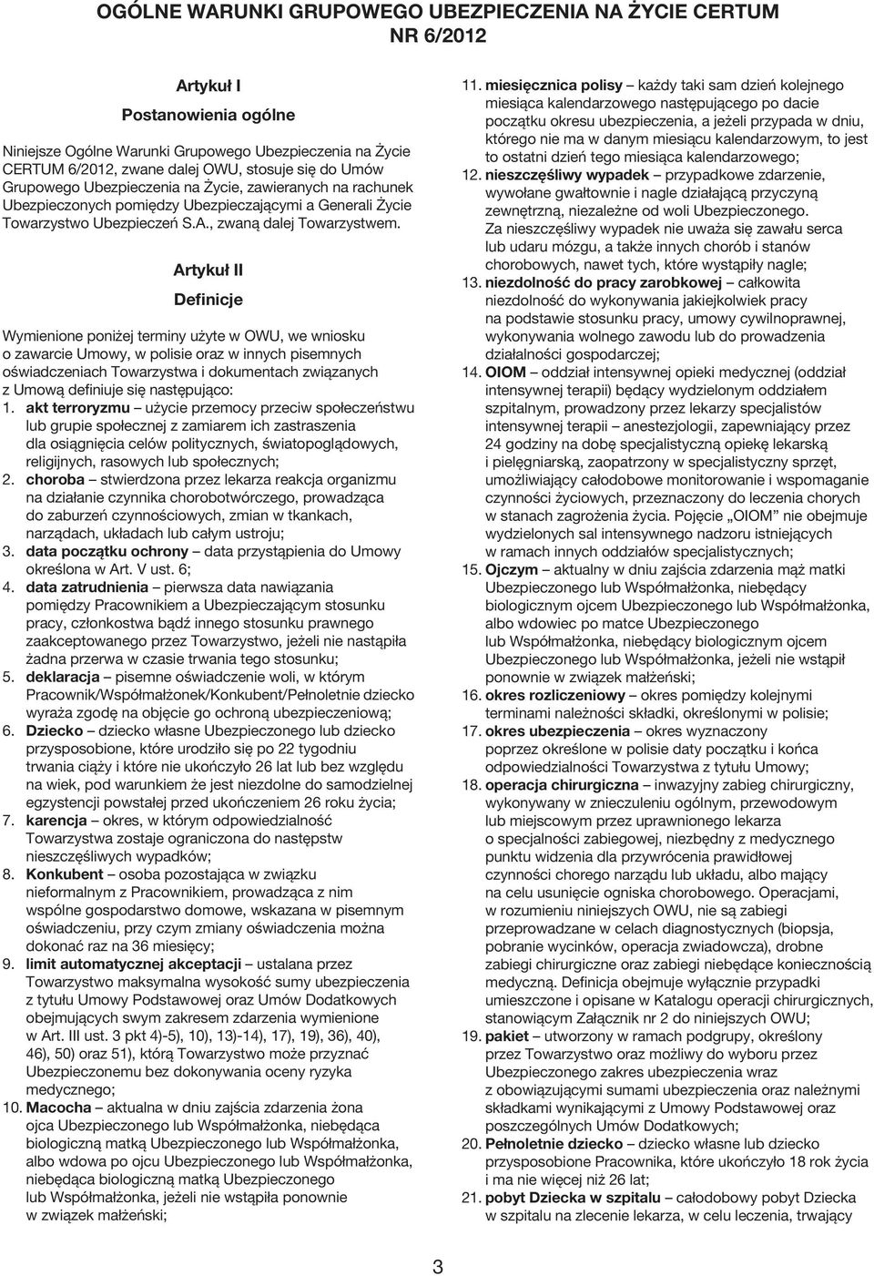 Artykuł II Definicje Wymienione poniżej terminy użyte w OWU, we wniosku o zawarcie Umowy, w polisie oraz w innych pisemnych oświadczeniach Towarzystwa i dokumentach związanych z Umową definiuje się
