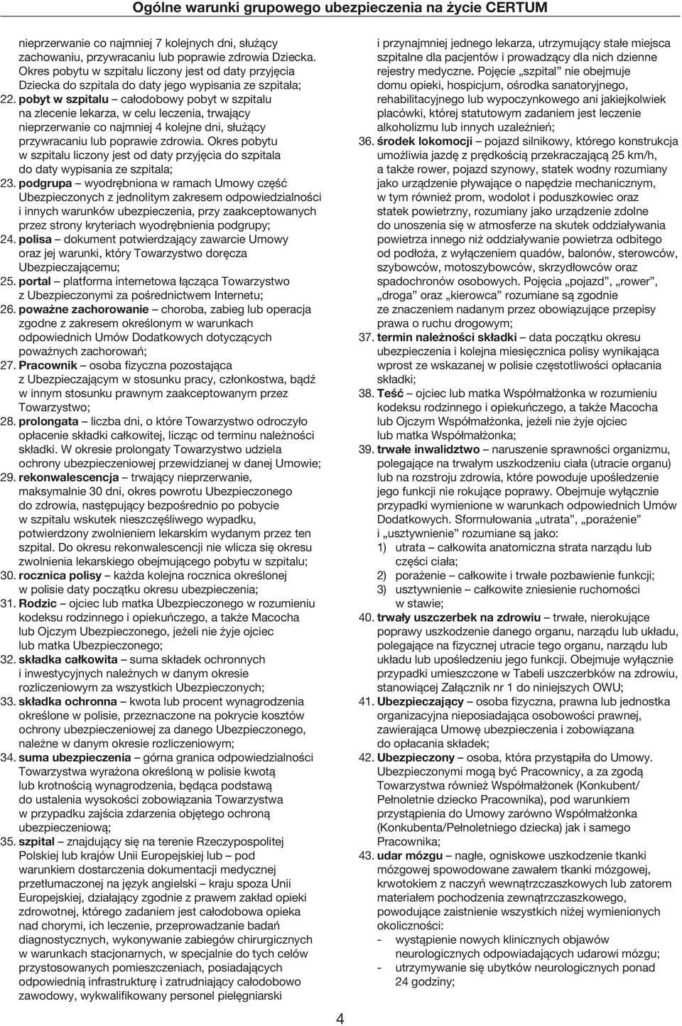 pobyt w szpitalu całodobowy pobyt w szpitalu na zlecenie lekarza, w celu leczenia, trwający nieprzerwanie co najmniej 4 kolejne dni, służący przywracaniu lub poprawie zdrowia.