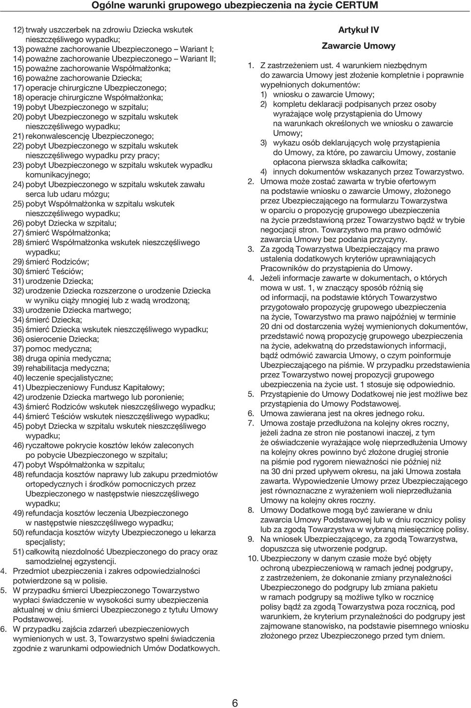 Ubezpieczonego w szpitalu wskutek nieszczęśliwego wypadku; 21) rekonwalescencję Ubezpieczonego; 22) pobyt Ubezpieczonego w szpitalu wskutek nieszczęśliwego wypadku przy pracy; 23) pobyt