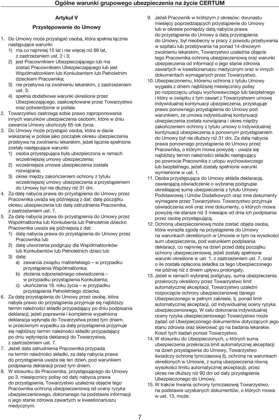 lekarskim, z zastrzeżeniem ust. 3; 4) spełnia dodatkowe warunki określone przez Ubezpieczającego, zaakceptowane przez Towarzystwo oraz potwierdzone w polisie. 2.