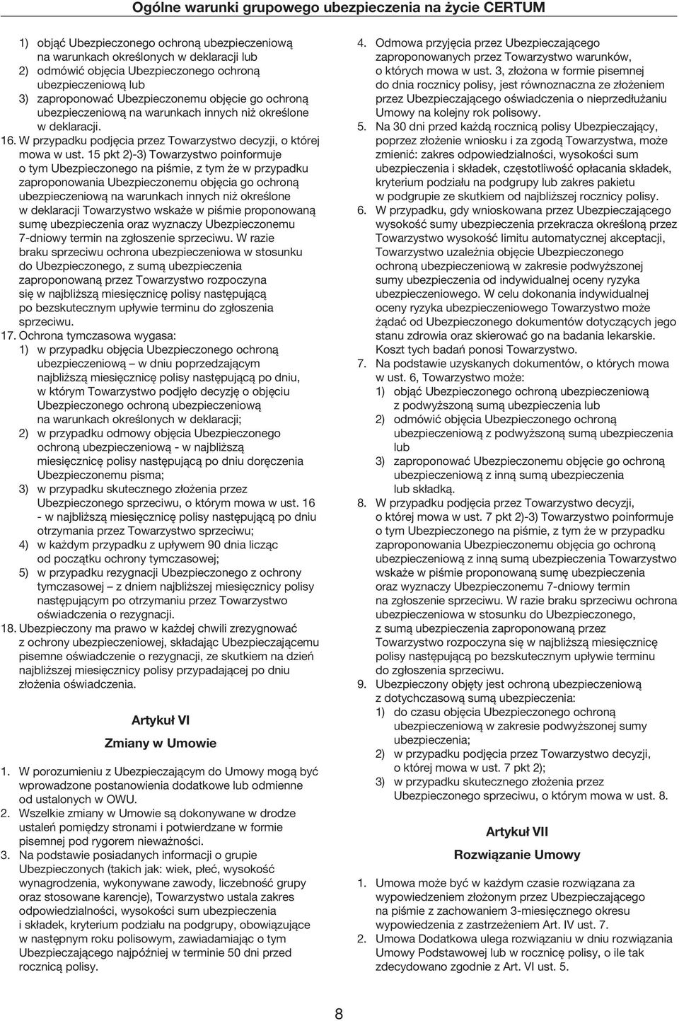 15 pkt 2)-3) Towarzystwo poinformuje o tym Ubezpieczonego na piśmie, z tym że w przypadku zaproponowania Ubezpieczonemu objęcia go ochroną ubezpieczeniową na warunkach innych niż określone w