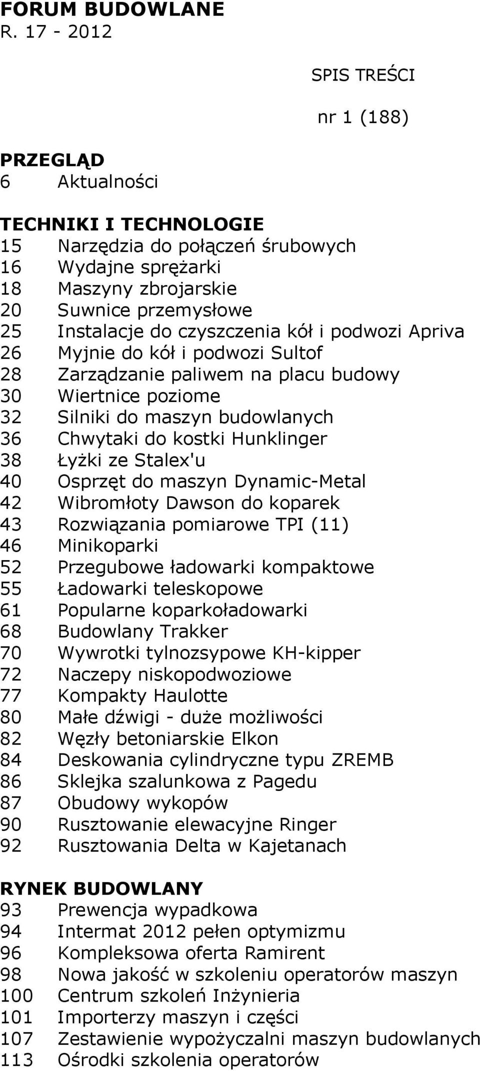 i podwozi Sultof 28 Zarządzanie paliwem na placu budowy 30 Wiertnice poziome 32 Silniki do maszyn budowlanych 36 Chwytaki do kostki Hunklinger 38 Łyżki ze Stalex'u 40 Osprzęt do maszyn Dynamic-Metal