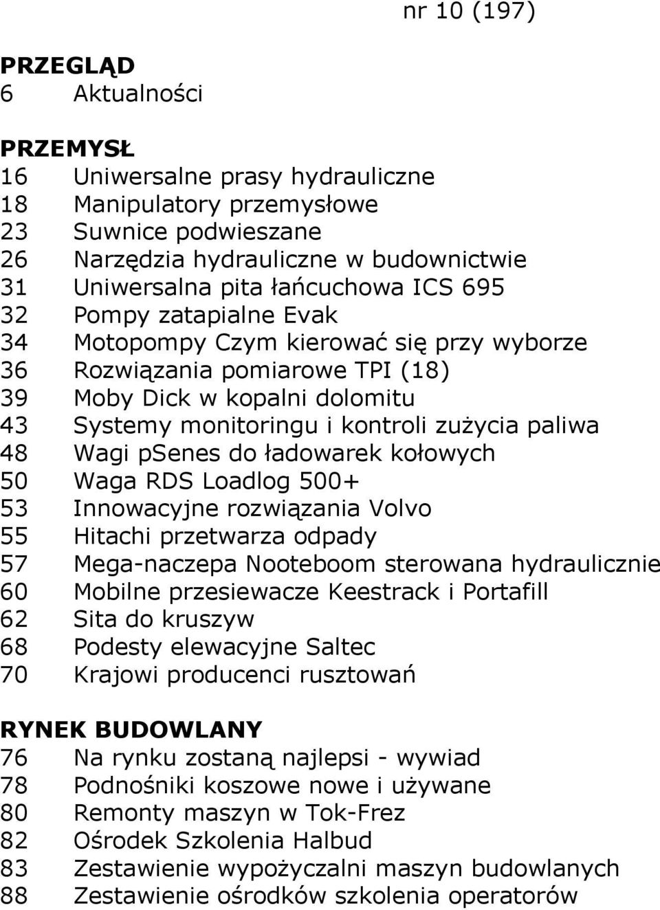 ładowarek kołowych 50 Waga RDS Loadlog 500+ 53 Innowacyjne rozwiązania Volvo 55 Hitachi przetwarza odpady 57 Mega-naczepa Nooteboom sterowana hydraulicznie 60 Mobilne przesiewacze Keestrack i