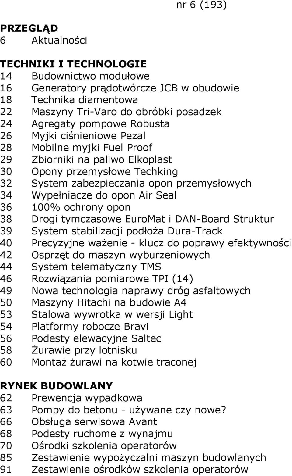 tymczasowe EuroMat i DAN-Board Struktur 39 System stabilizacji podłoża Dura-Track 40 Precyzyjne ważenie - klucz do poprawy efektywności 42 Osprzęt do maszyn wyburzeniowych 44 System telematyczny TMS