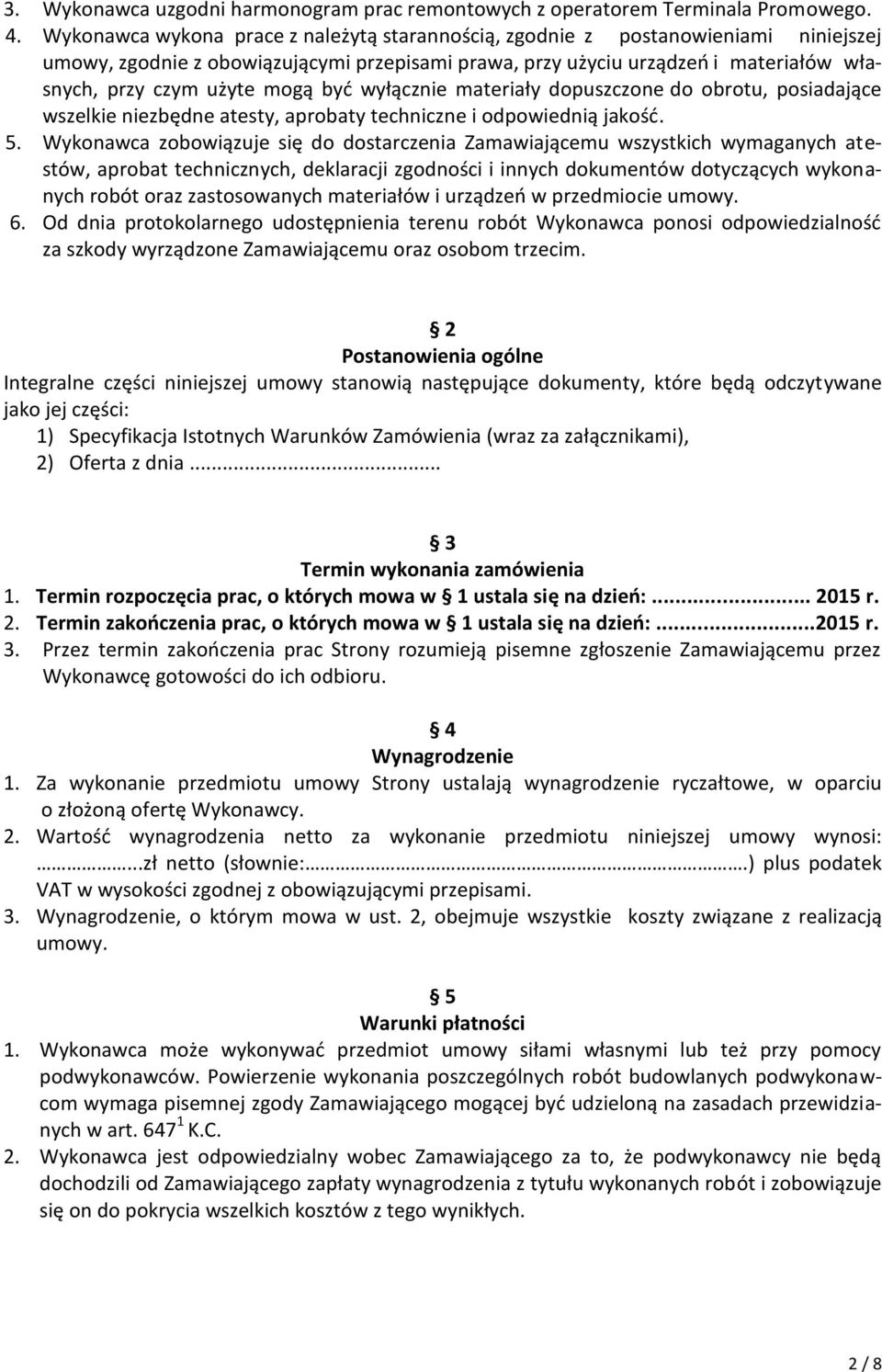 być wyłącznie materiały dopuszczone do obrotu, posiadające wszelkie niezbędne atesty, aprobaty techniczne i odpowiednią jakość. 5.