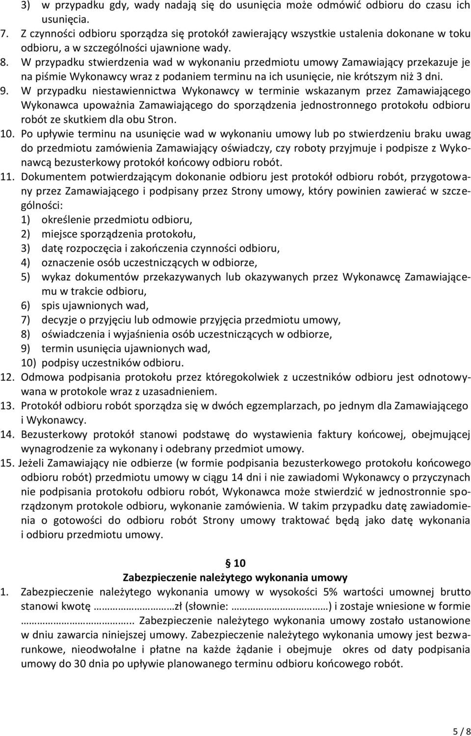 W przypadku stwierdzenia wad w wykonaniu przedmiotu umowy Zamawiający przekazuje je na piśmie Wykonawcy wraz z podaniem terminu na ich usunięcie, nie krótszym niż 3 dni. 9.