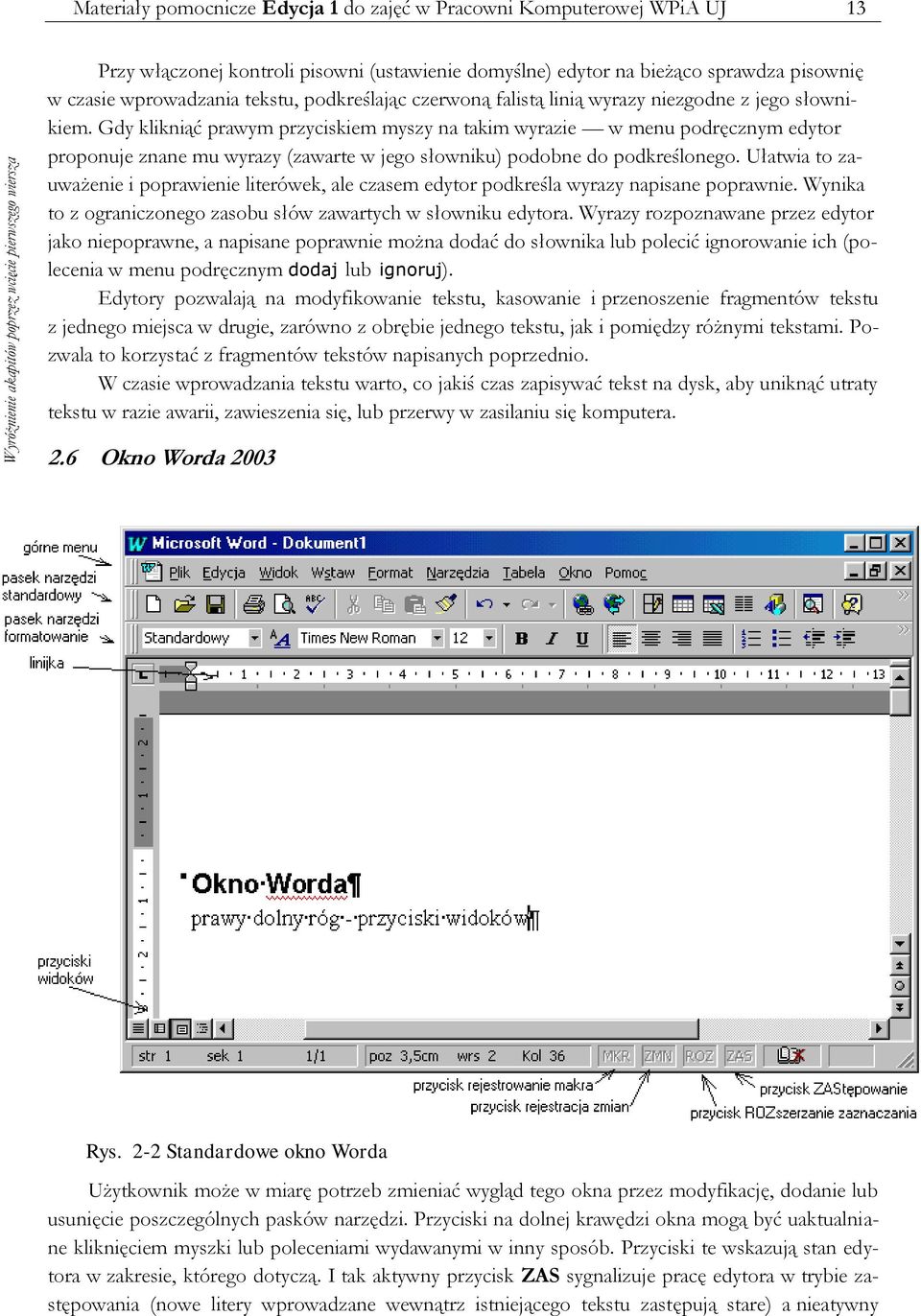 Gdy klikniąć prawym przyciskiem myszy na takim wyrazie w menu podręcznym edytor proponuje znane mu wyrazy (zawarte w jego słowniku) podobne do podkreślonego.