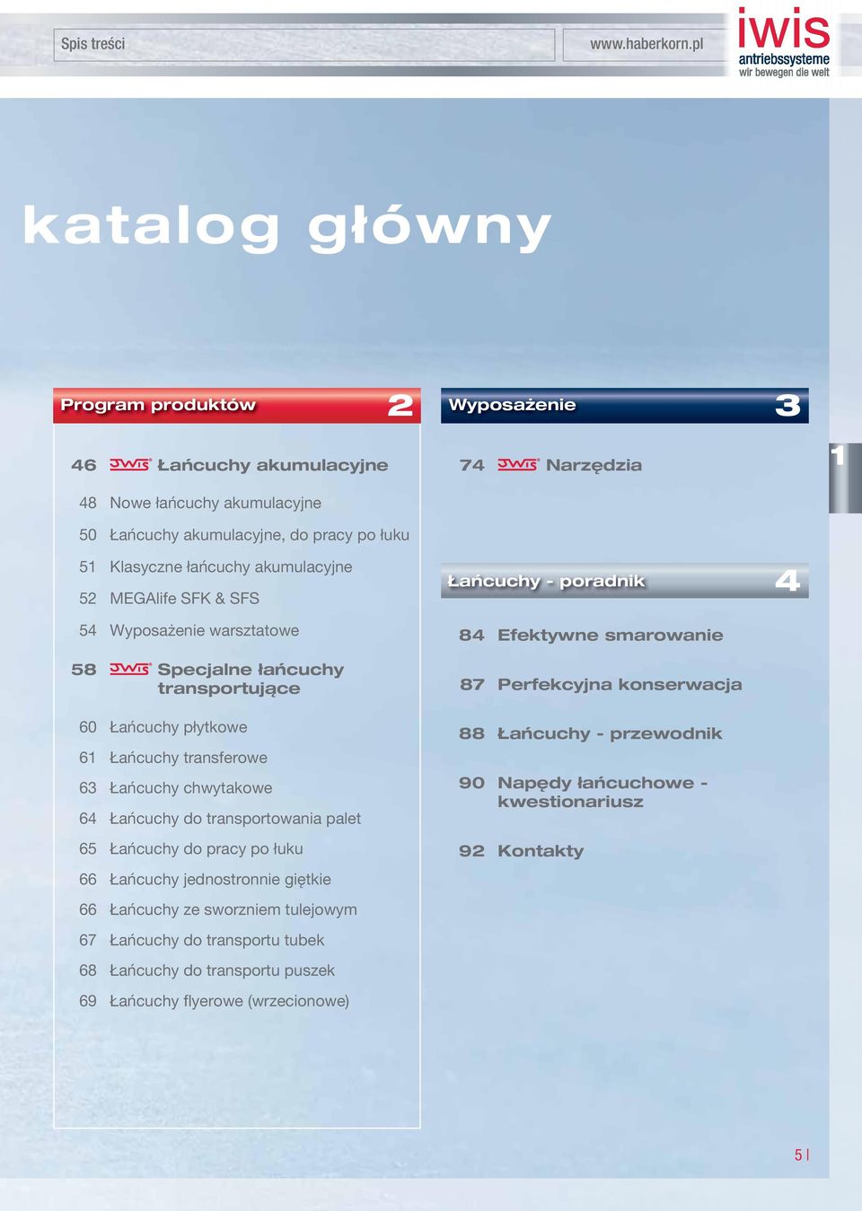 Łańcuchy do transportowania palet 65 Łańcuchy do pracy po łuku 66 Łańcuchy jednostronnie giętkie 66 Łańcuchy ze sworzniem tulejowym 67 Łańcuchy do transportu tubek 68 Łańcuchy do